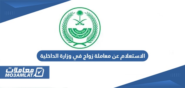 الاستعلام عن معاملة زواج في وزارة الداخلية