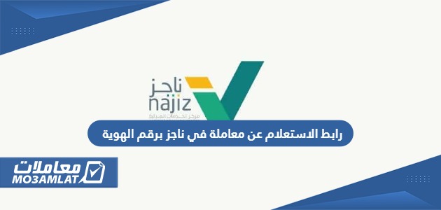 رابط الاستعلام عن معاملة في ناجز برقم الهوية