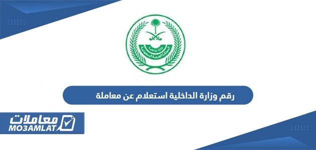 رقم وزارة الداخلية استعلام عن معاملة