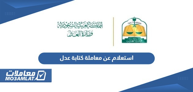 استعلام عن معاملة كتابة عدل في السعودية