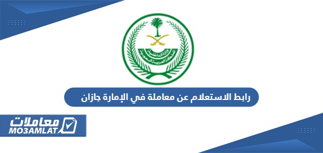 رابط الاستعلام عن معاملة في الإمارة جازان jazan.sa 