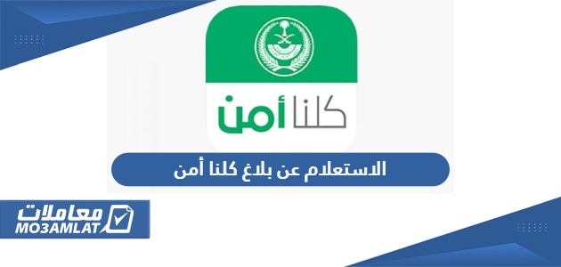 الاستعلام عن بلاغ كلنا أمن